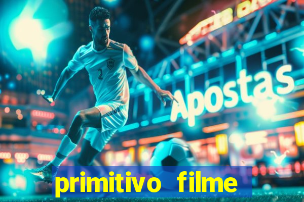 primitivo filme completo dublado mega filmes