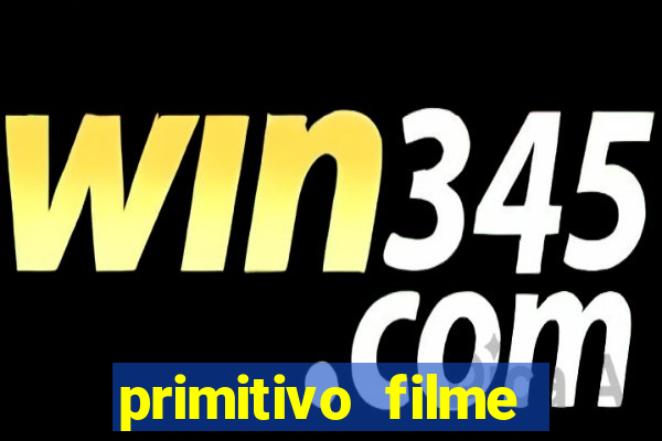 primitivo filme completo dublado mega filmes