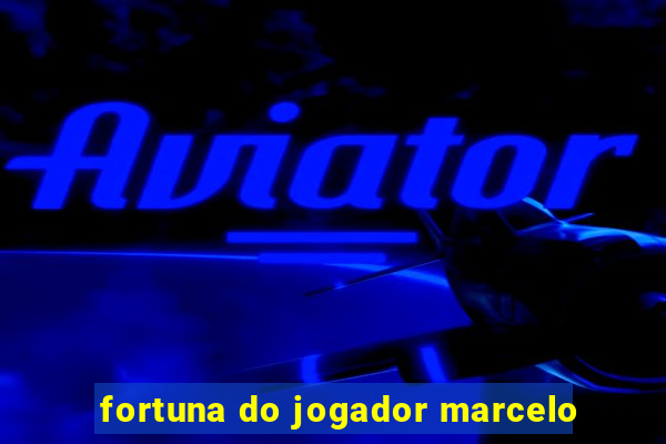 fortuna do jogador marcelo