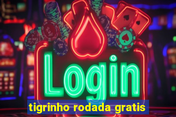 tigrinho rodada gratis