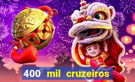 400 mil cruzeiros em reais