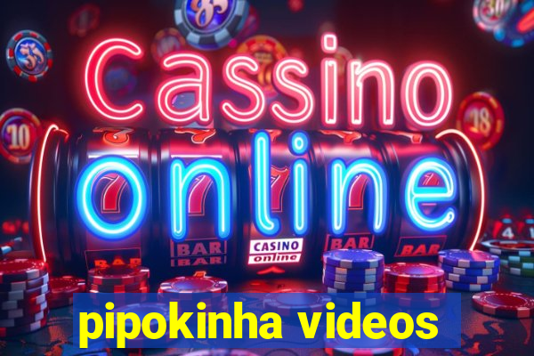 pipokinha videos