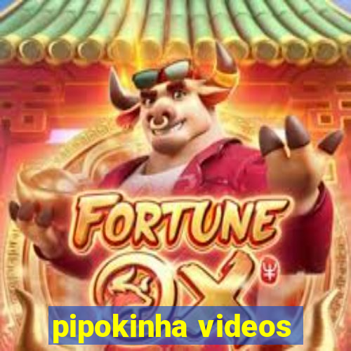 pipokinha videos