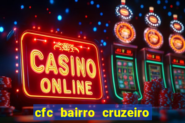 cfc bairro cruzeiro caxias do sul