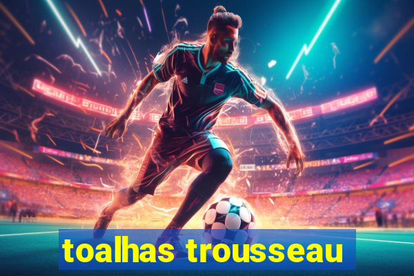 toalhas trousseau