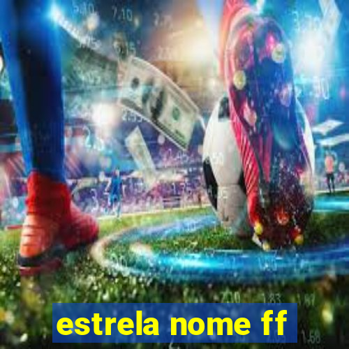 estrela nome ff