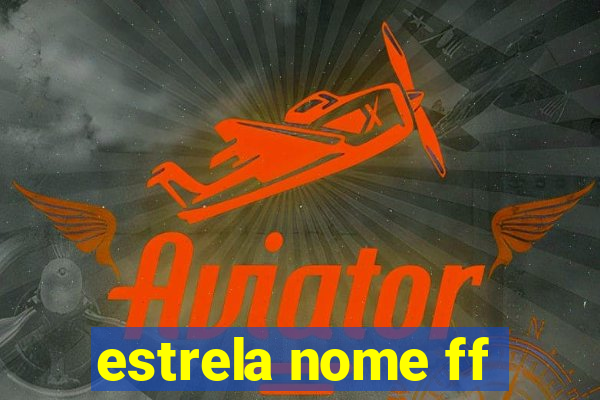 estrela nome ff