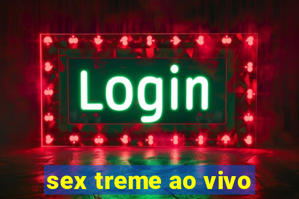 sex treme ao vivo