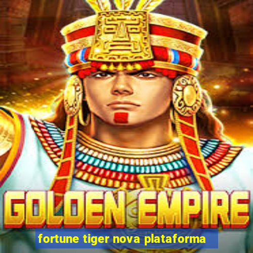 fortune tiger nova plataforma