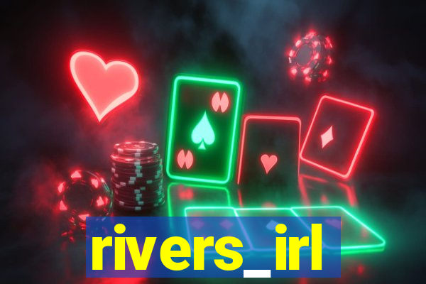 rivers_irl