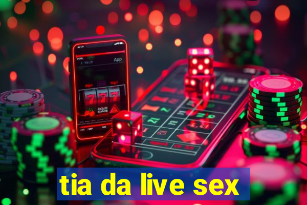 tia da live sex