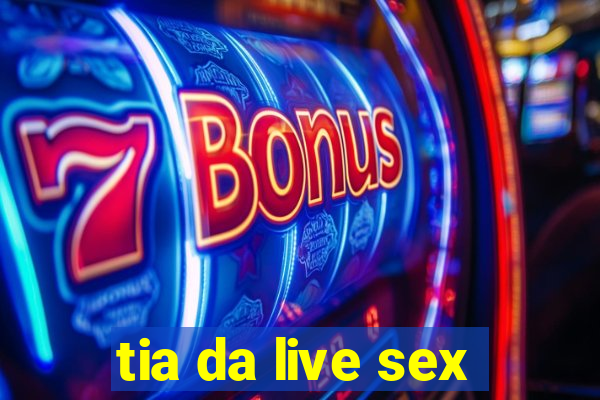 tia da live sex