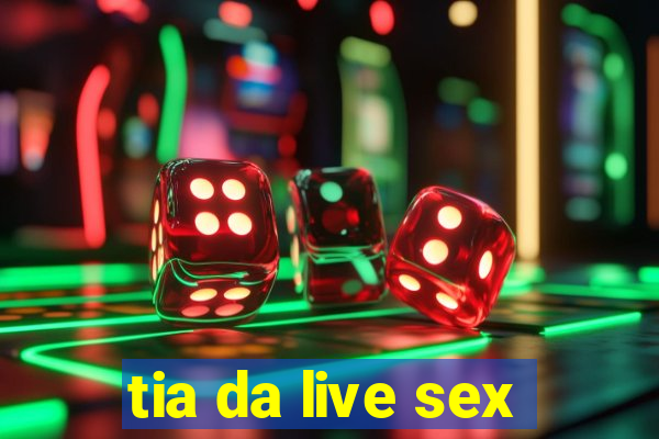 tia da live sex