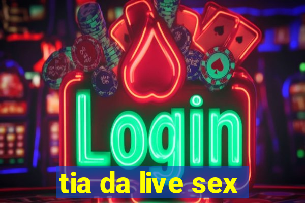 tia da live sex