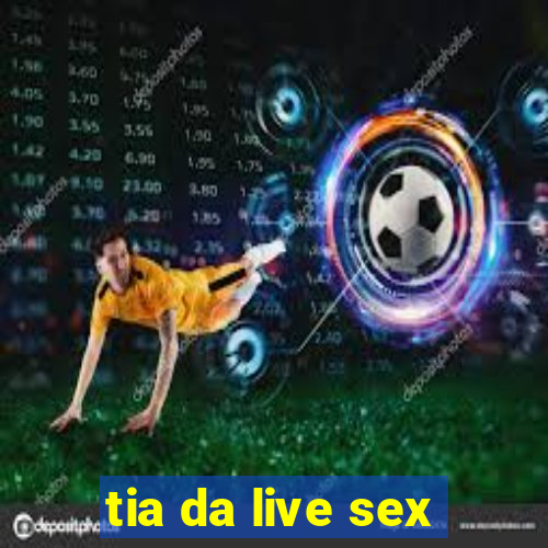 tia da live sex