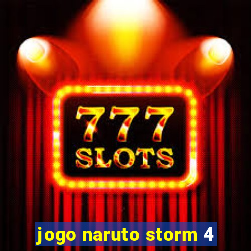 jogo naruto storm 4