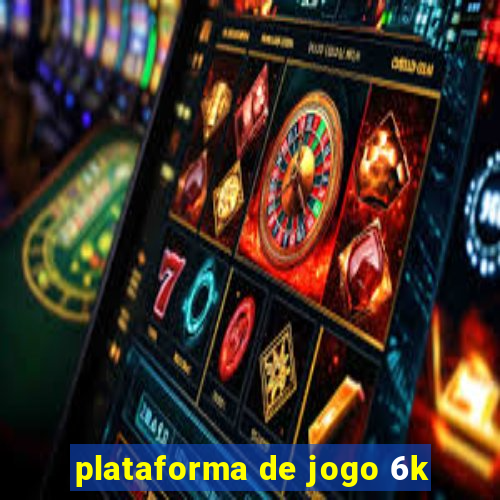 plataforma de jogo 6k