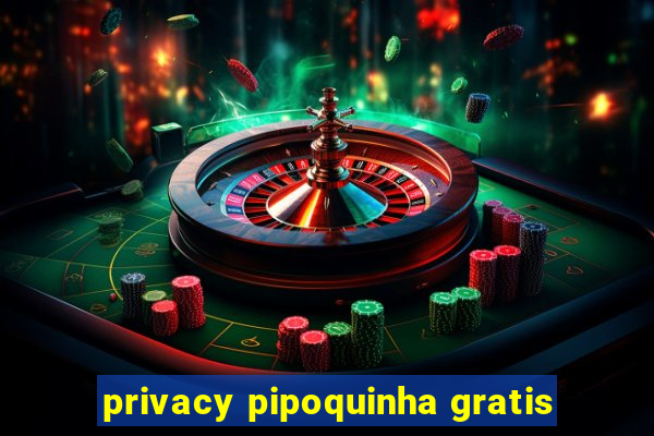 privacy pipoquinha gratis