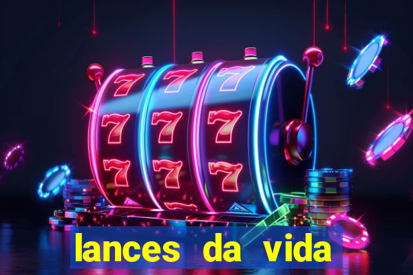 lances da vida assistir online