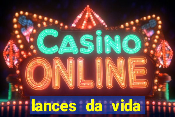 lances da vida assistir online