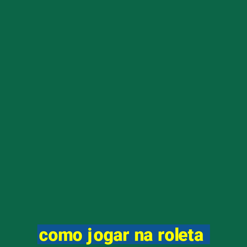 como jogar na roleta