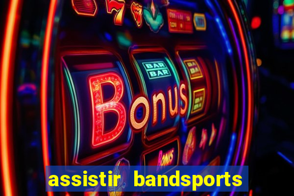 assistir bandsports ao vivo gratis