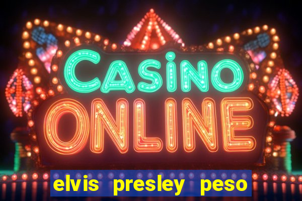 elvis presley peso e altura