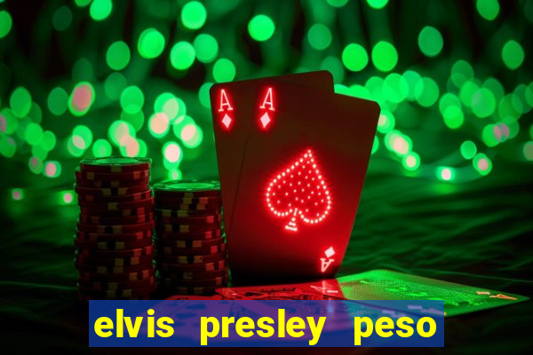 elvis presley peso e altura