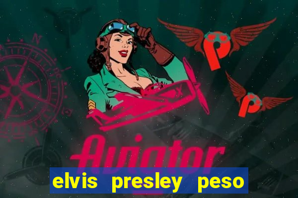 elvis presley peso e altura