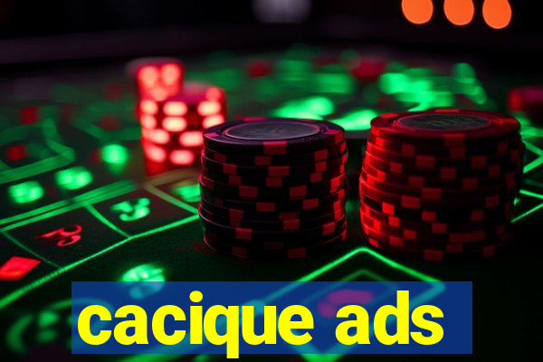 cacique ads