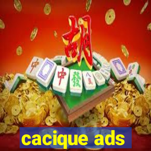 cacique ads