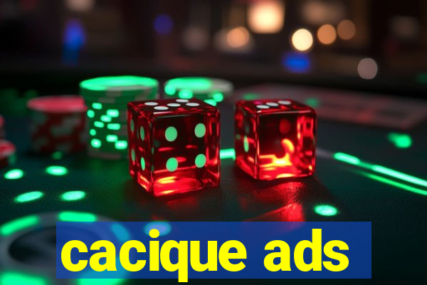 cacique ads