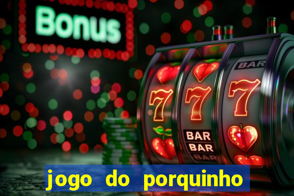 jogo do porquinho de ganhar dinheiro