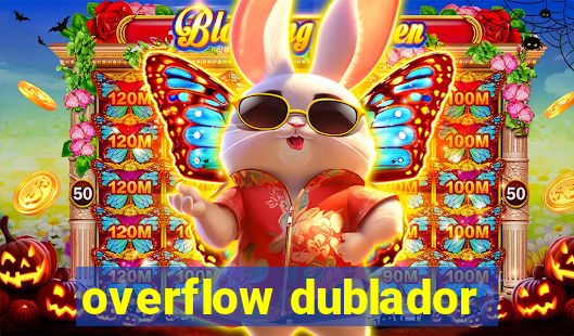 overflow dublador