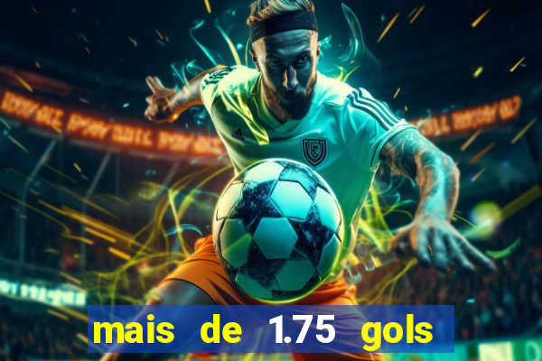 mais de 1.75 gols o que significa estrela bet