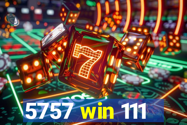 5757 win 111