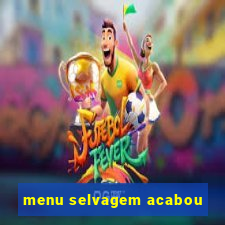 menu selvagem acabou