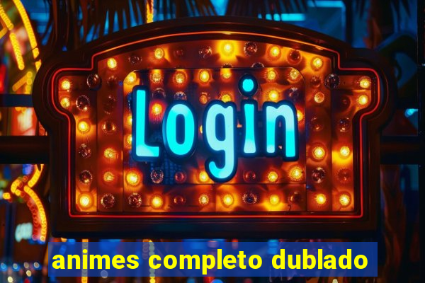 animes completo dublado