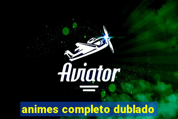 animes completo dublado