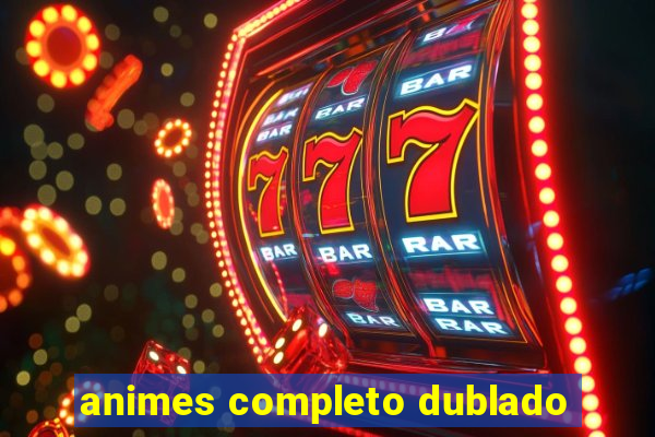 animes completo dublado