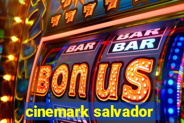 cinemark salvador