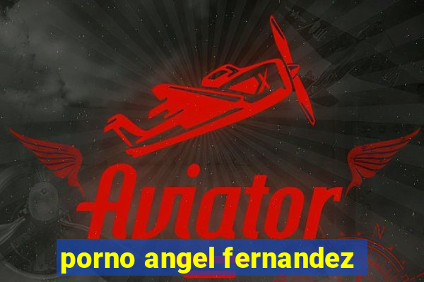 porno angel fernandez