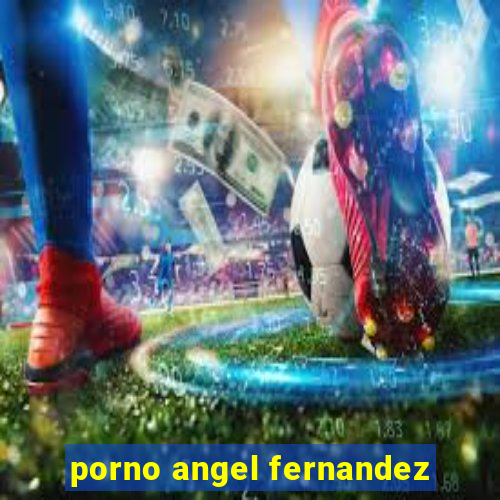 porno angel fernandez