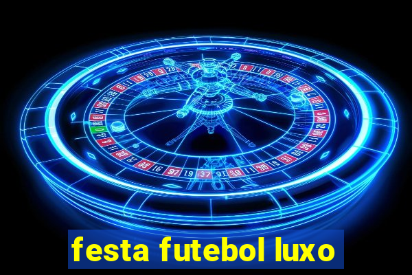 festa futebol luxo