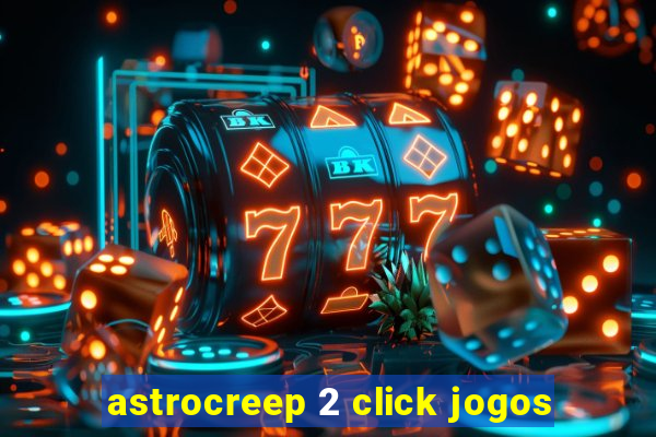 astrocreep 2 click jogos