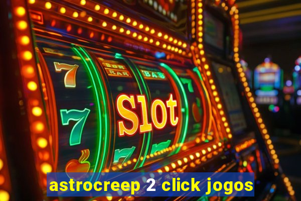 astrocreep 2 click jogos