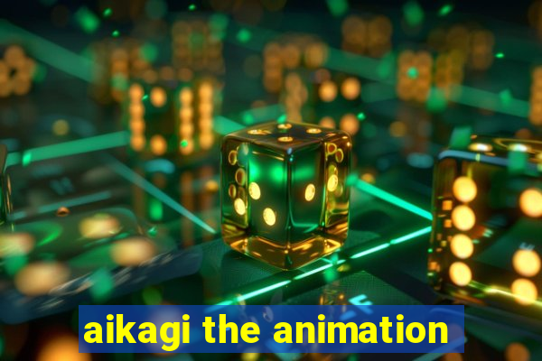 aikagi the animation