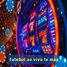 futebol ao vivo tv max