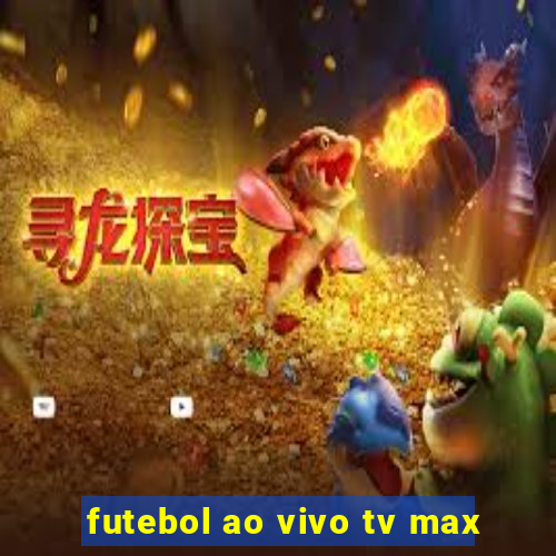 futebol ao vivo tv max