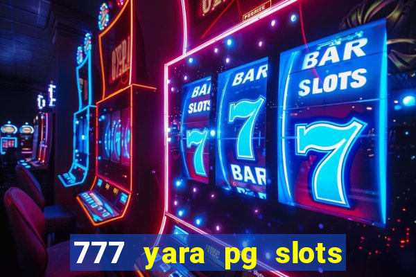 777 yara pg slots paga mesmo